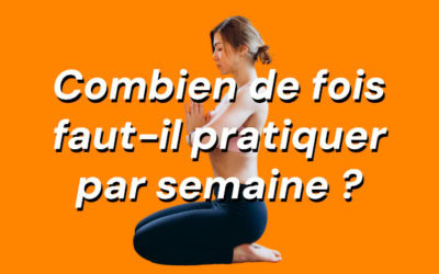 Pratiquer le yoga combien de fois par semaine ?