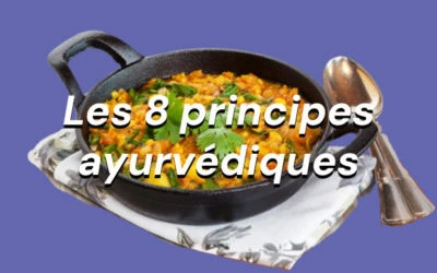 Alimentation ayurvédique, 8 principes et 3 recettes à connaitre